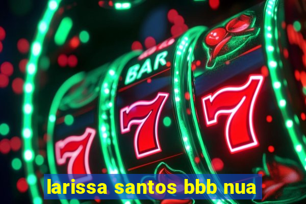 larissa santos bbb nua