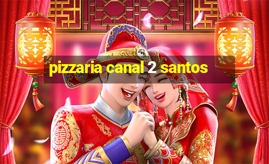 pizzaria canal 2 santos