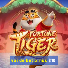 vai de bet b么nus $10