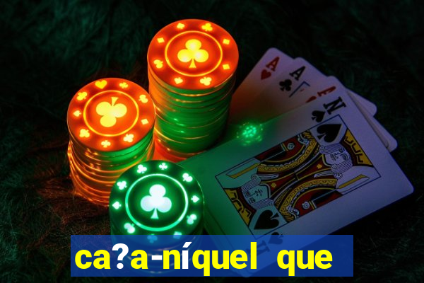 ca?a-níquel que paga dinheiro real