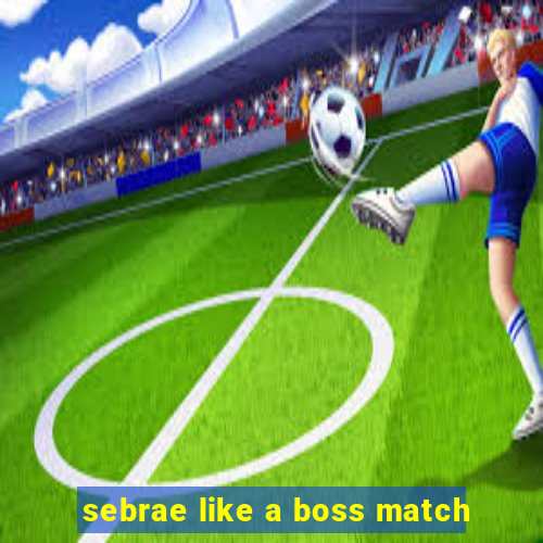 sebrae like a boss match