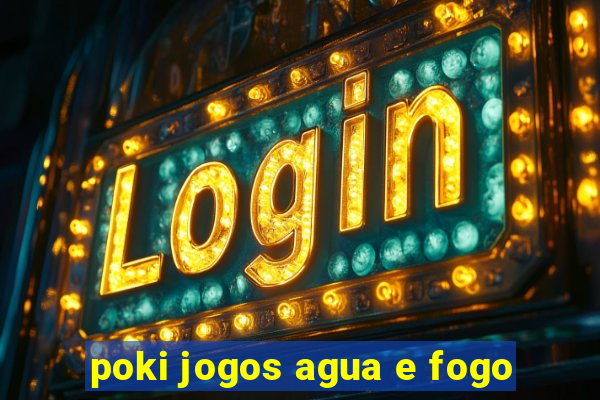 poki jogos agua e fogo