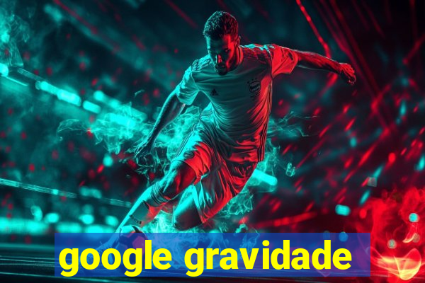 google gravidade