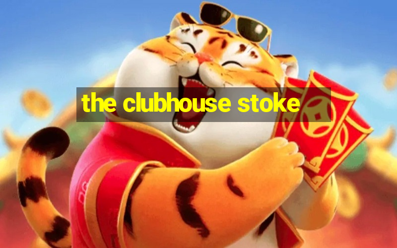 the clubhouse stoke