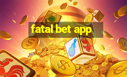 fatal bet app