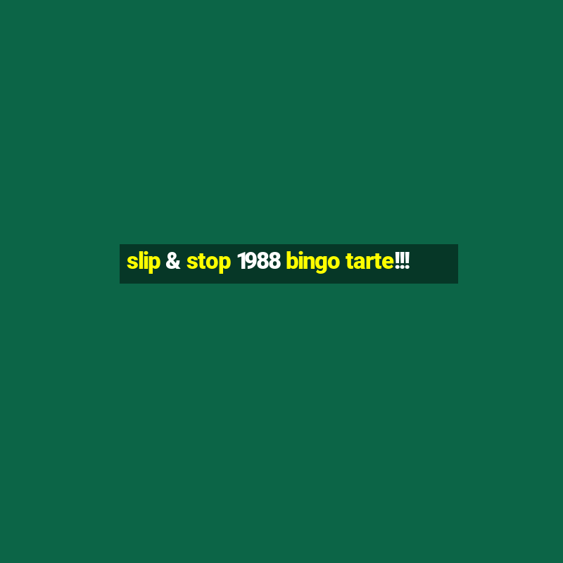 slip & stop 1988 bingo tarte!!!