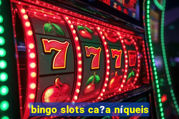 bingo slots ca?a níqueis