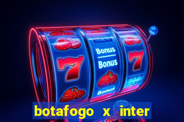 botafogo x inter onde assistir