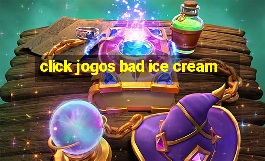 click jogos bad ice cream