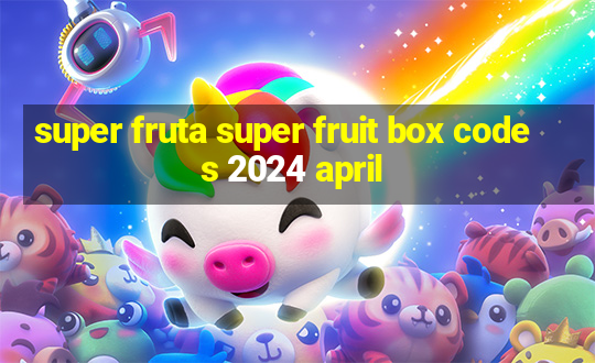 super fruta super fruit box codes 2024 april