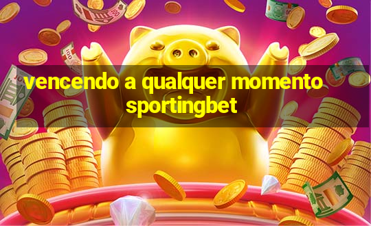 vencendo a qualquer momento sportingbet