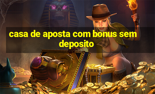 casa de aposta com bonus sem deposito