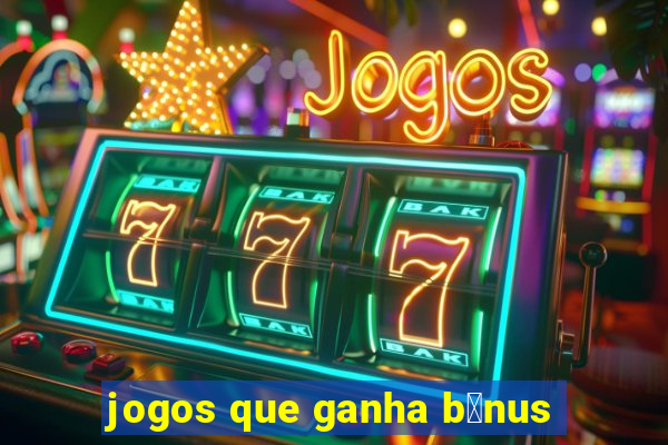 jogos que ganha b么nus