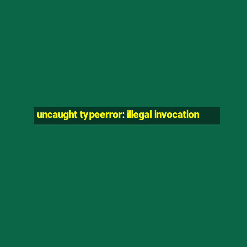 uncaught typeerror: illegal invocation