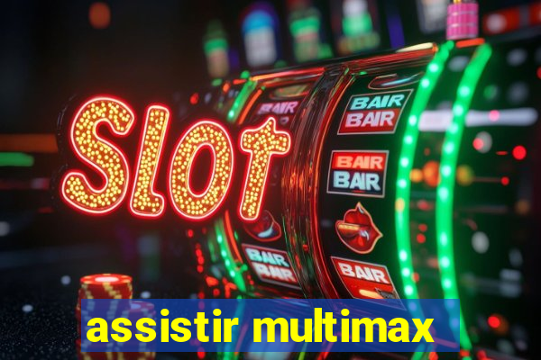 assistir multimax