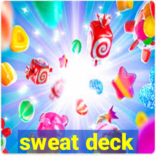 sweat deck