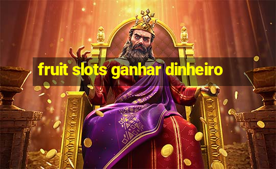 fruit slots ganhar dinheiro