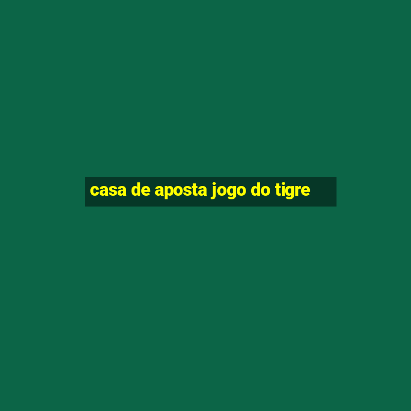 casa de aposta jogo do tigre