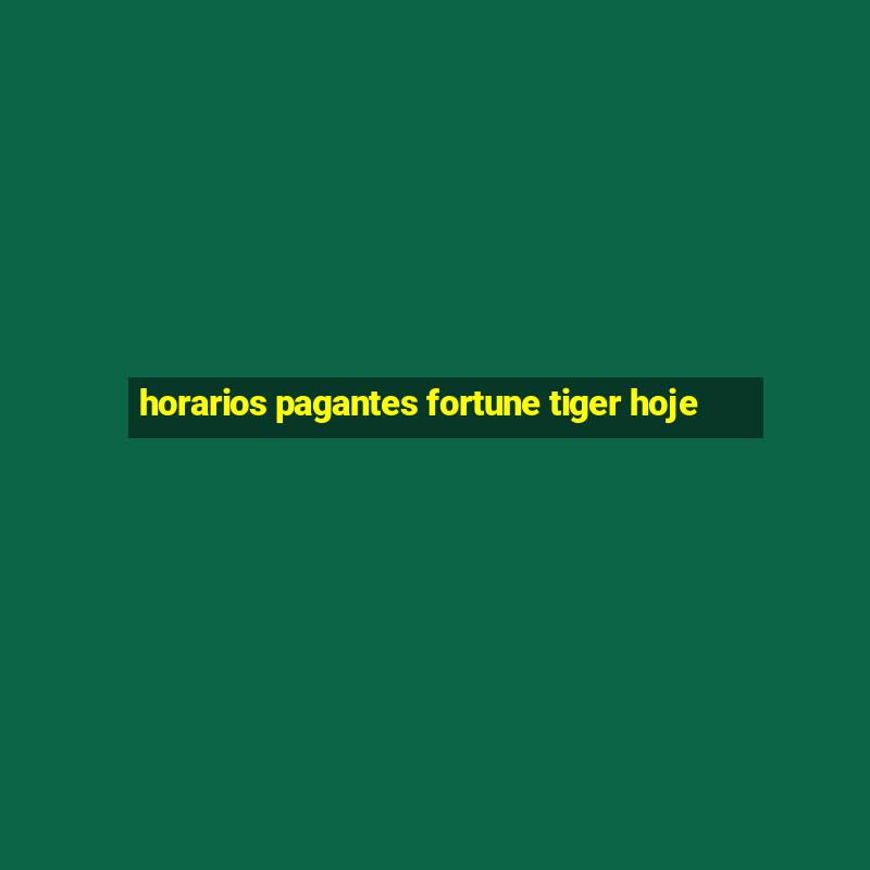 horarios pagantes fortune tiger hoje