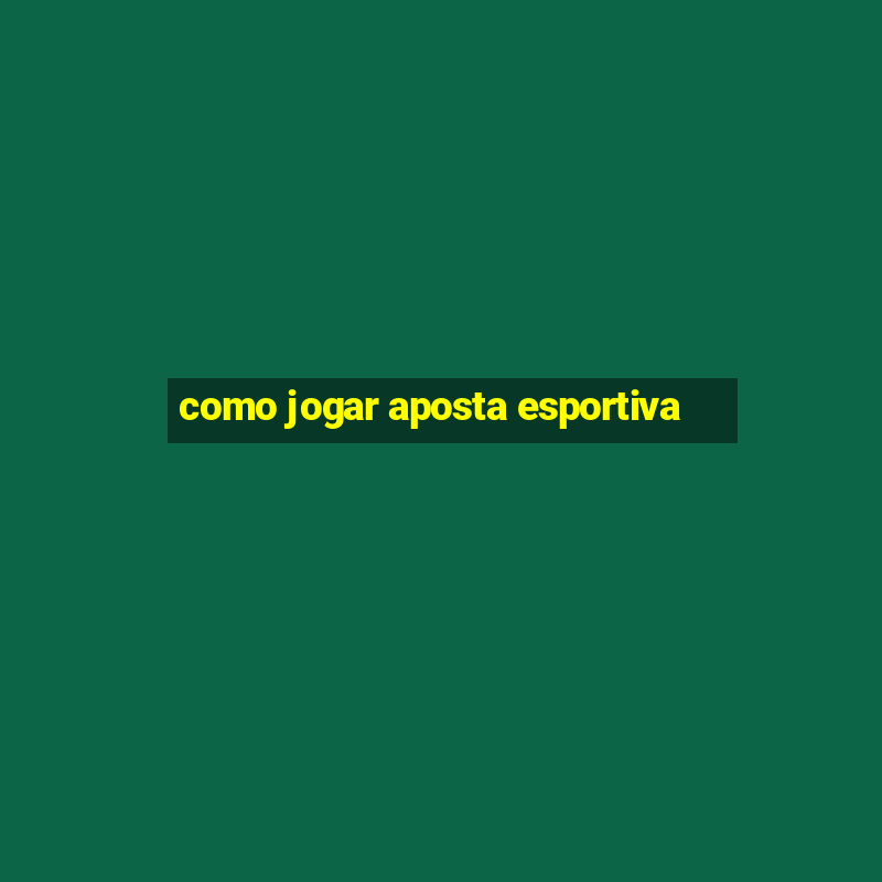 como jogar aposta esportiva