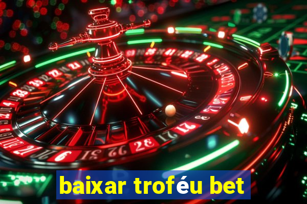 baixar troféu bet