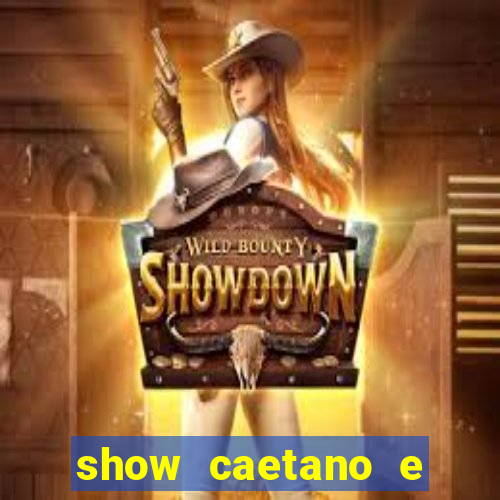 show caetano e maria betania bh