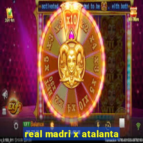 real madri x atalanta