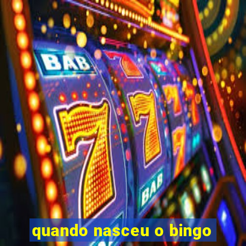 quando nasceu o bingo