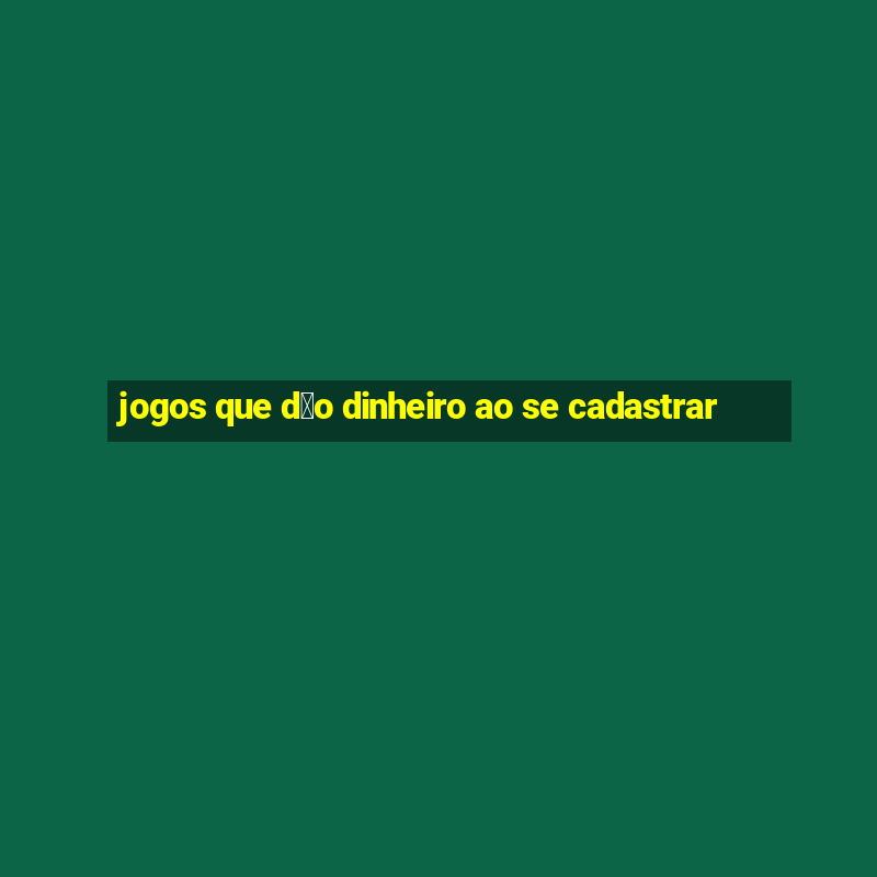 jogos que d茫o dinheiro ao se cadastrar