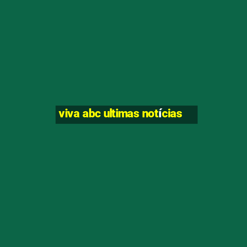 viva abc ultimas notícias