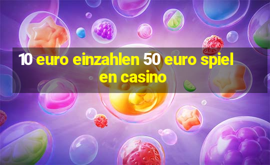 10 euro einzahlen 50 euro spielen casino