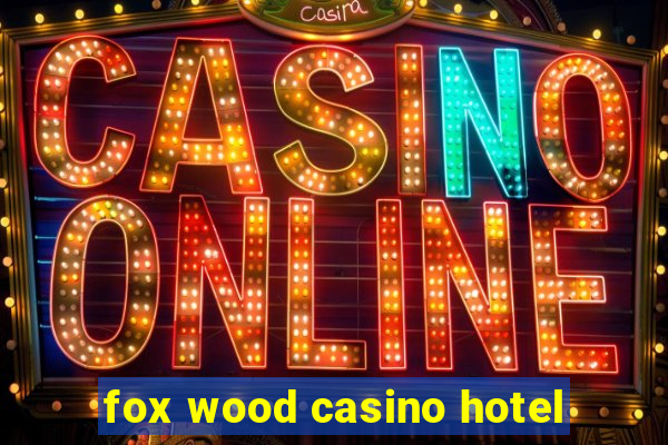 fox wood casino hotel