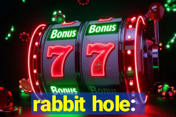 rabbit hole: