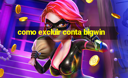 como excluir conta bigwin