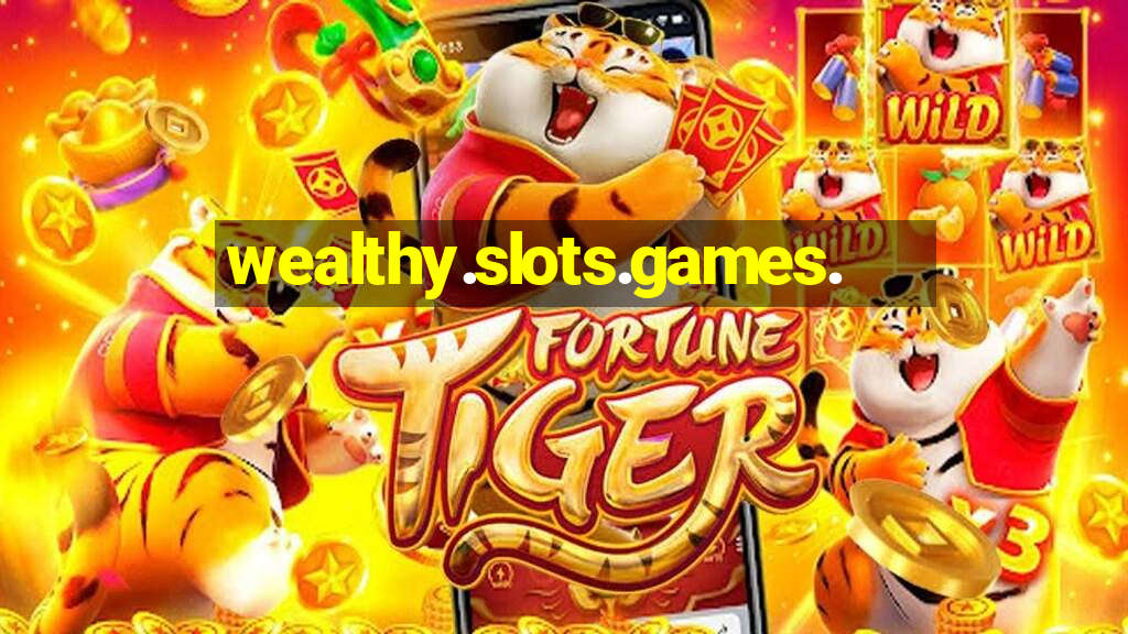 wealthy.slots.games.