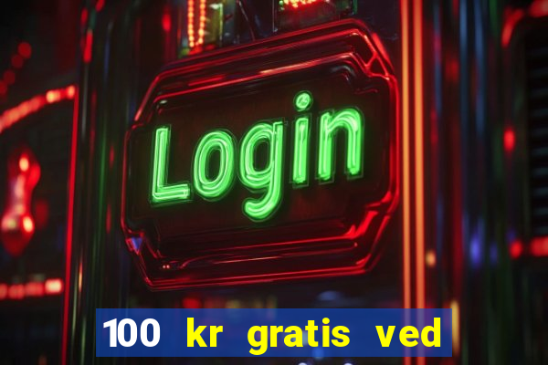 100 kr gratis ved registrering casino