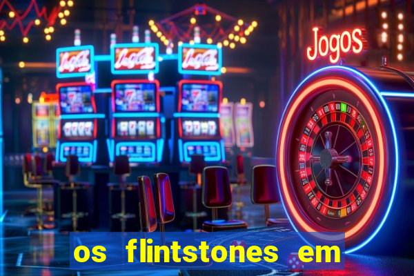 os flintstones em viva rock vegas filme completo dublado