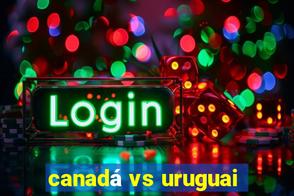 canadá vs uruguai