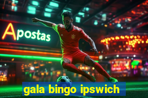 gala bingo ipswich