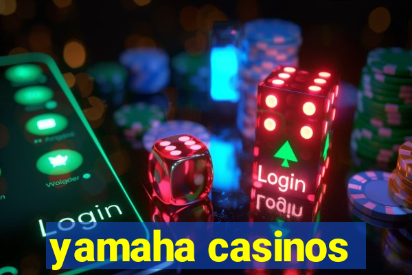 yamaha casinos