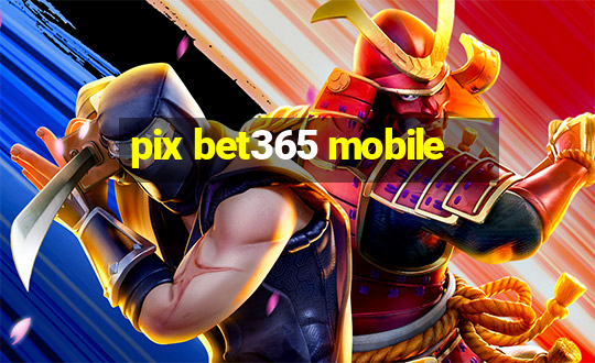 pix bet365 mobile