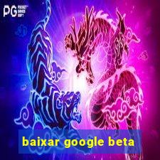 baixar google beta