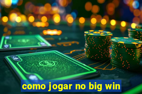 como jogar no big win