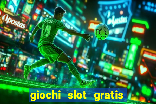 giochi slot gratis senza scaricare