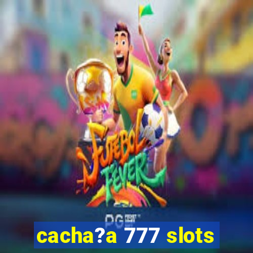 cacha?a 777 slots