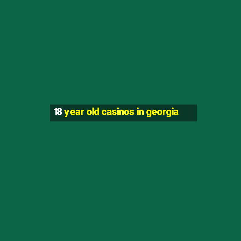 18 year old casinos in georgia