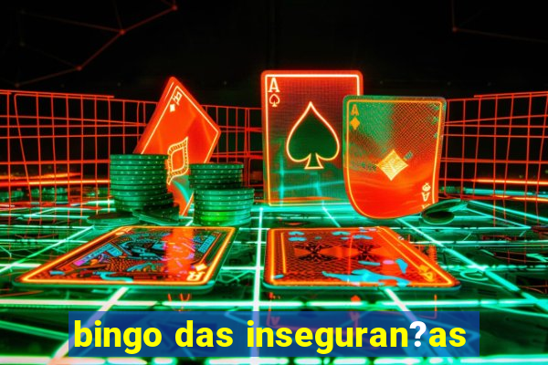 bingo das inseguran?as