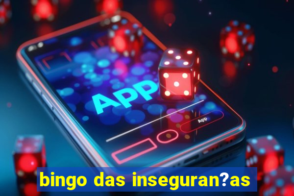 bingo das inseguran?as