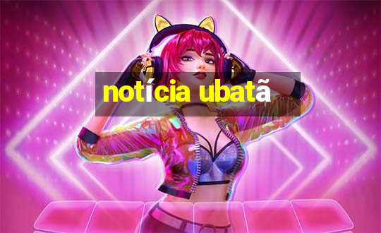 notícia ubatã