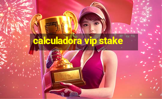 calculadora vip stake